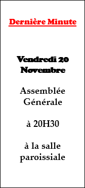 Dernière Minute Vendredi 20 Novembre Assemblée Générale à 20H30 à la salle paroissiale